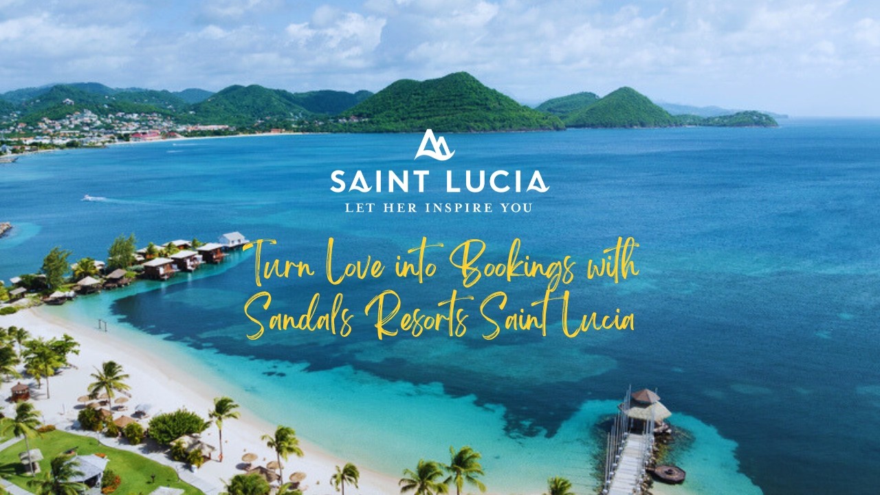 Turn Love into Bookings with Sandals Resorts Saint Lucia
