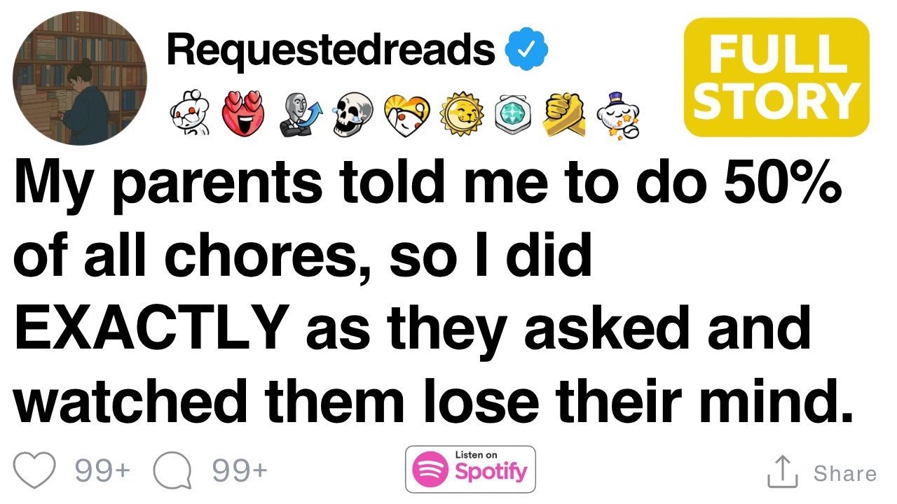 My parents told me to do 50% of the chores, so I did EXACTLY that and they lost it.  [FULL STORY]