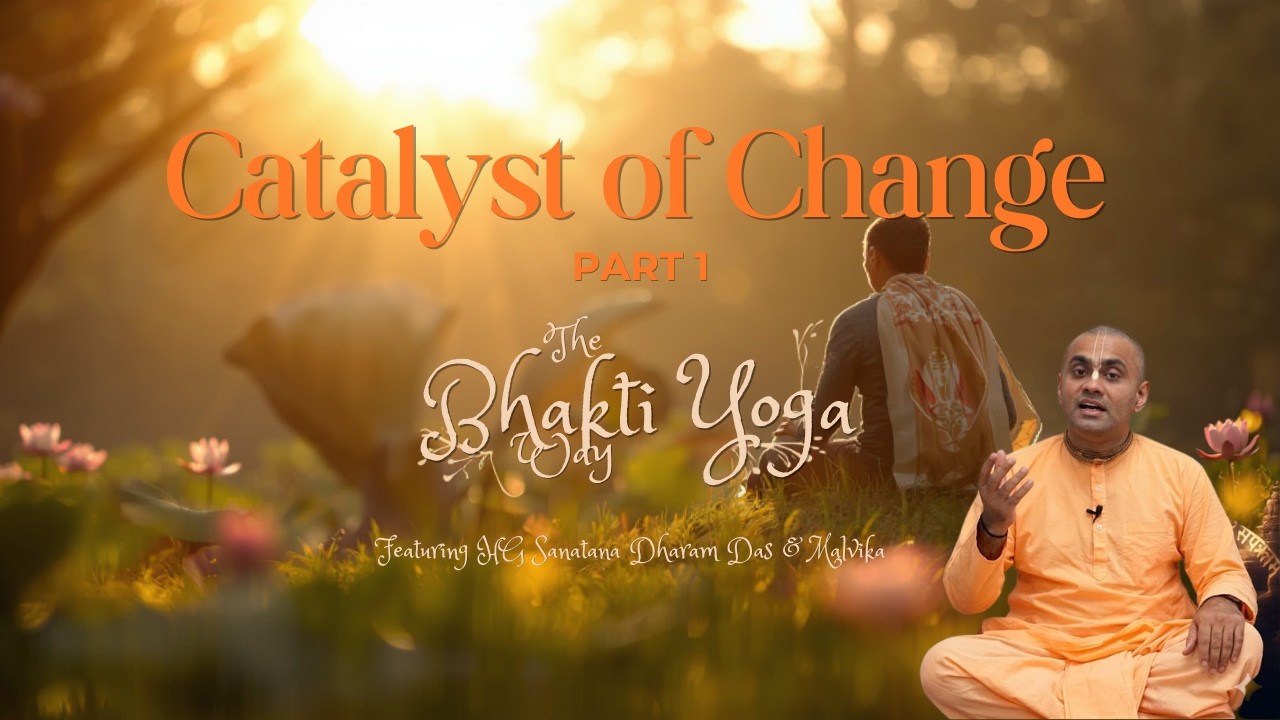 Catalyst for Change|The Bhakti Yoga way|HG Sanatana Dharma das