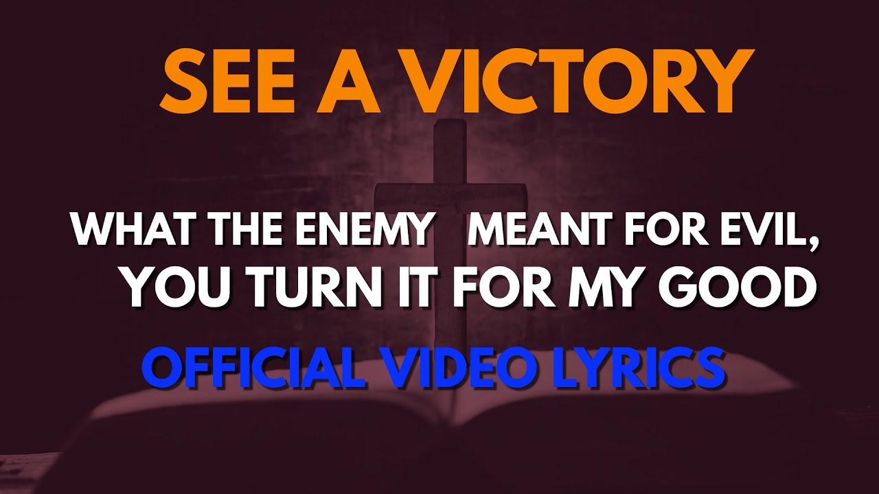 What the Enemy Meant for Evil, You turn it for Good. SEE A VICTORY Official Video Lyrics