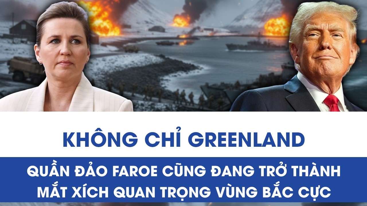 KHÔNG CHỈ GREENLAND, QUẦN ĐẢO FAROE CŨNG ĐANG TRỞ THÀNH MẮT XÍCH QUAN TRỌNG VÙNG BẮC CỰC