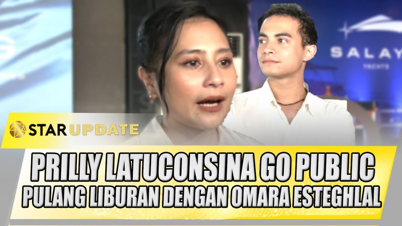 PRILLY LATUCONSINA GO PUBLIC, PULANG LIBURAN DENGAN OMARA ESTEGHLAL SANG KEKASIH | STAR UPDATE