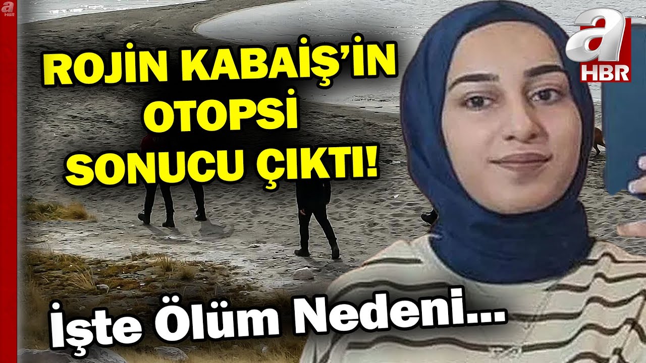 Rojin Kabaiş'in Otopsi Raporunda Kesin Ölüm Nedeni Açıklandı! | A Haber