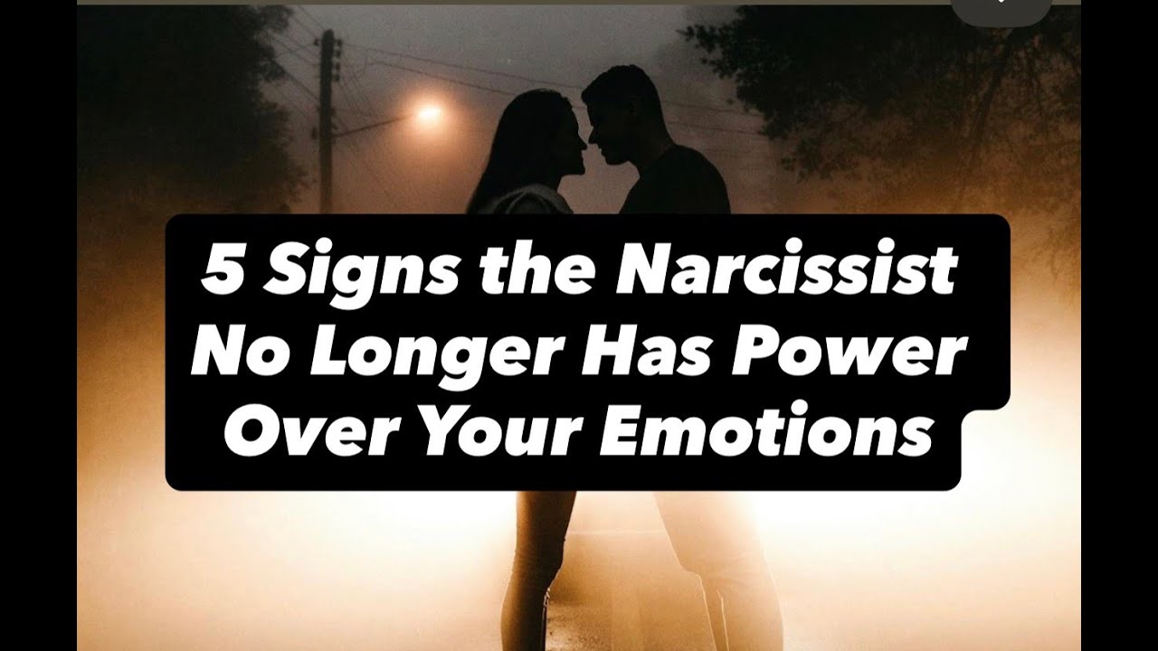 5 Signs the Narcissist No Longer Has Power Over Your Emotions