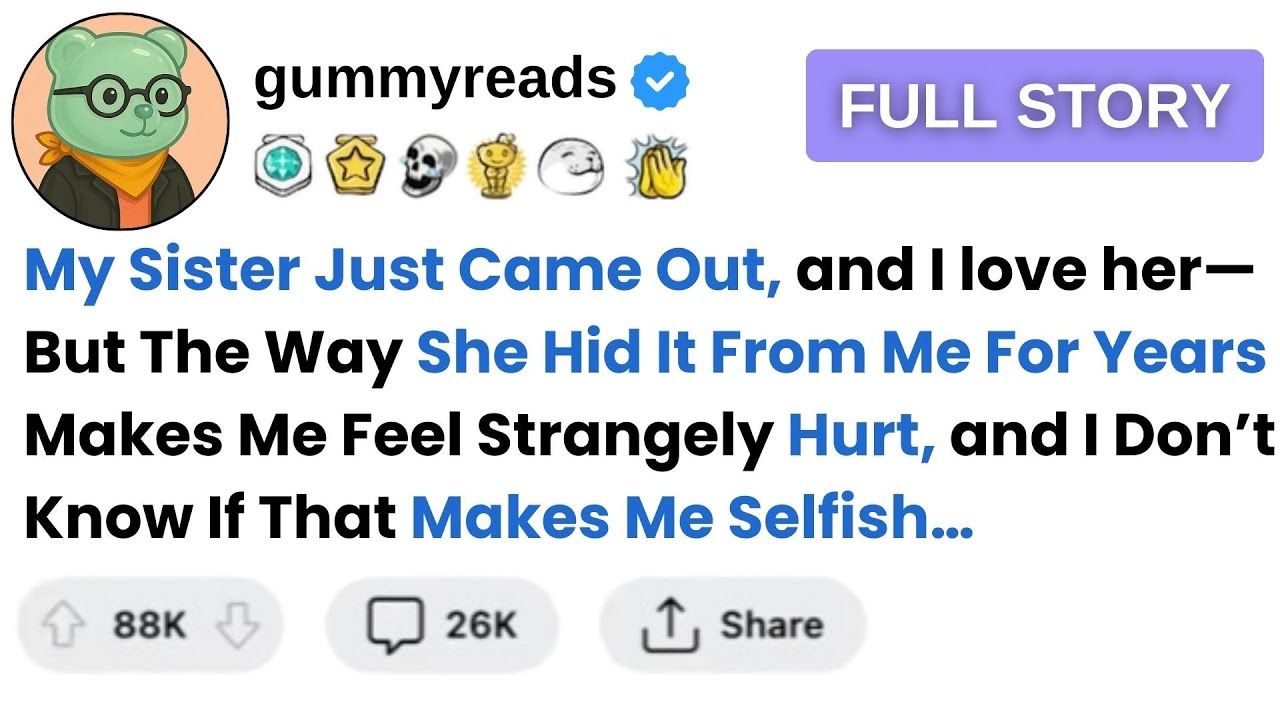 [Full Story] My Sister Just Came Out, and I Love Her— But The Way She Hid It From Me For Years...