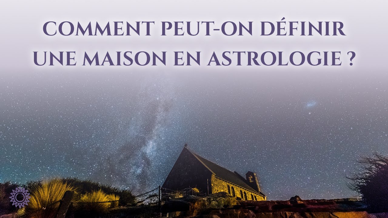 ☯ COMMENT PEUT-ON D&Eacute;FINIR UNE MAISON EN ASTROLOGIE ?