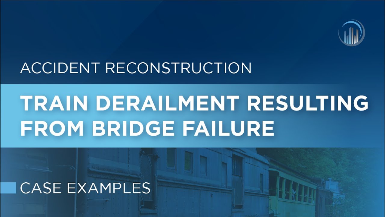 Accident Reconstruction: Train Derailment Resulting from Bridge Failure