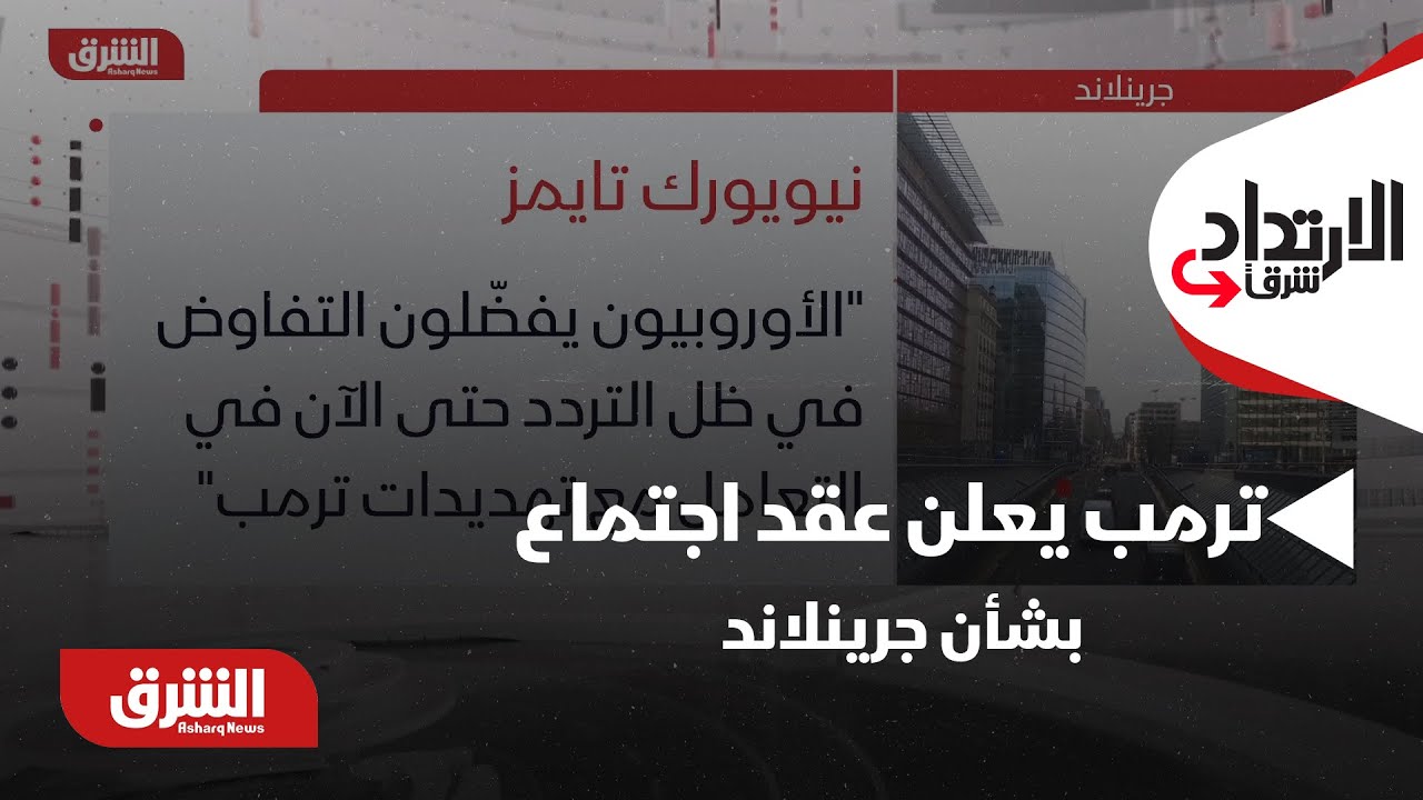 الإرتداد شرقا - ترمب يعلن عقد اجتماع بشأن جرينلاند.. وماكرون يحذر من التحوّل إلى 