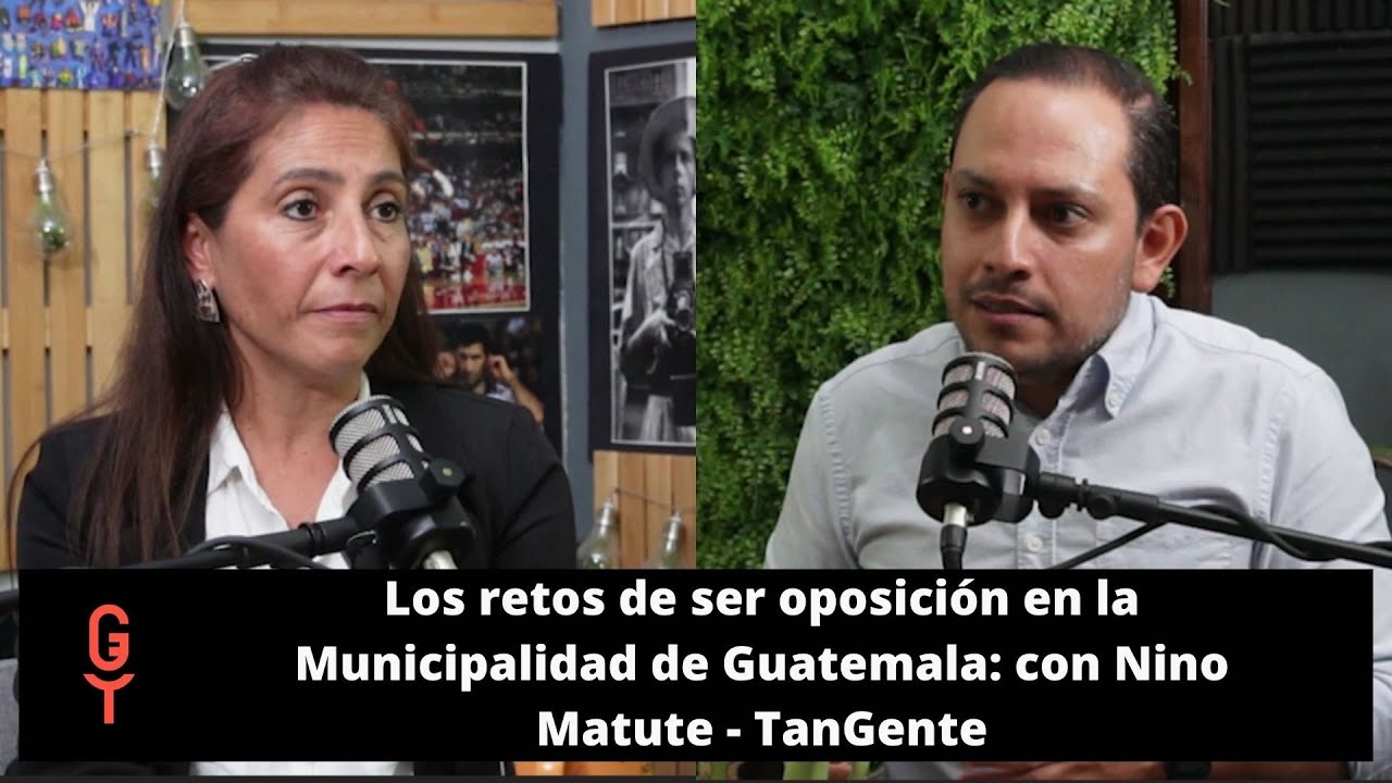 Los retos de ser oposición en la Municipalidad de Guatemala: con Nino Matute - TanGente