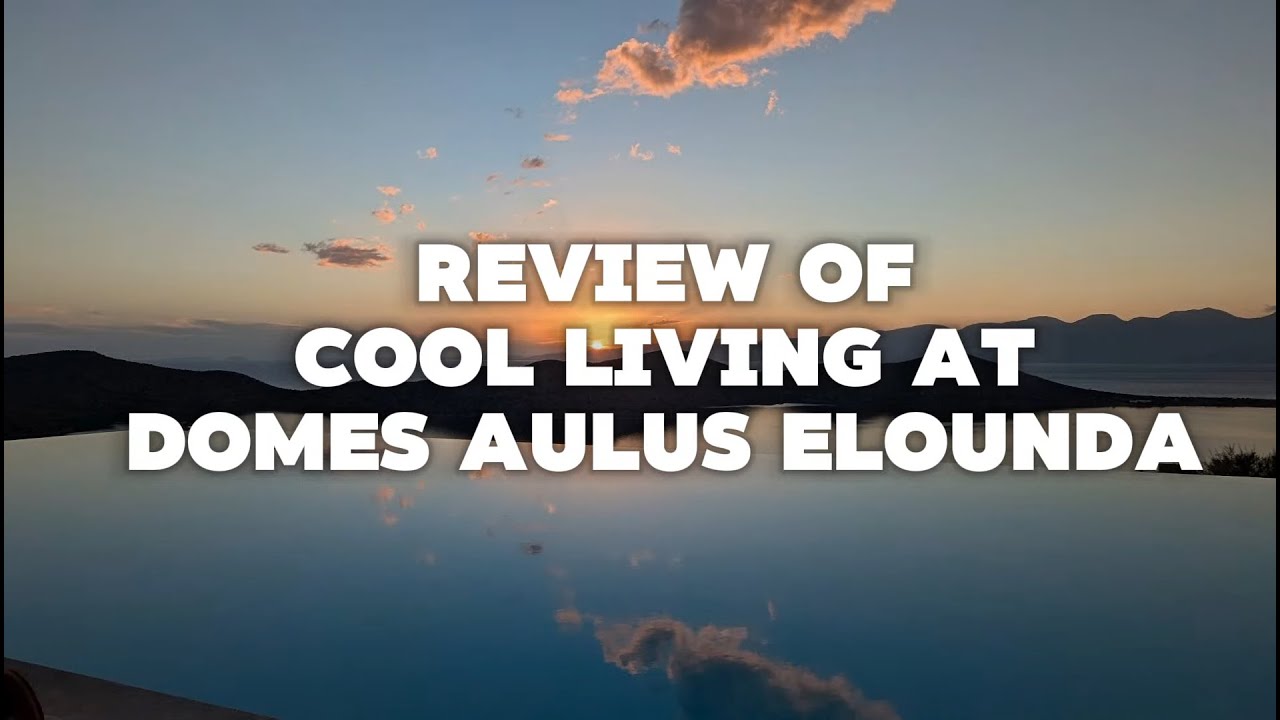 Full Review of the Cool Living Section of Domes Aulus Elounda in Crete