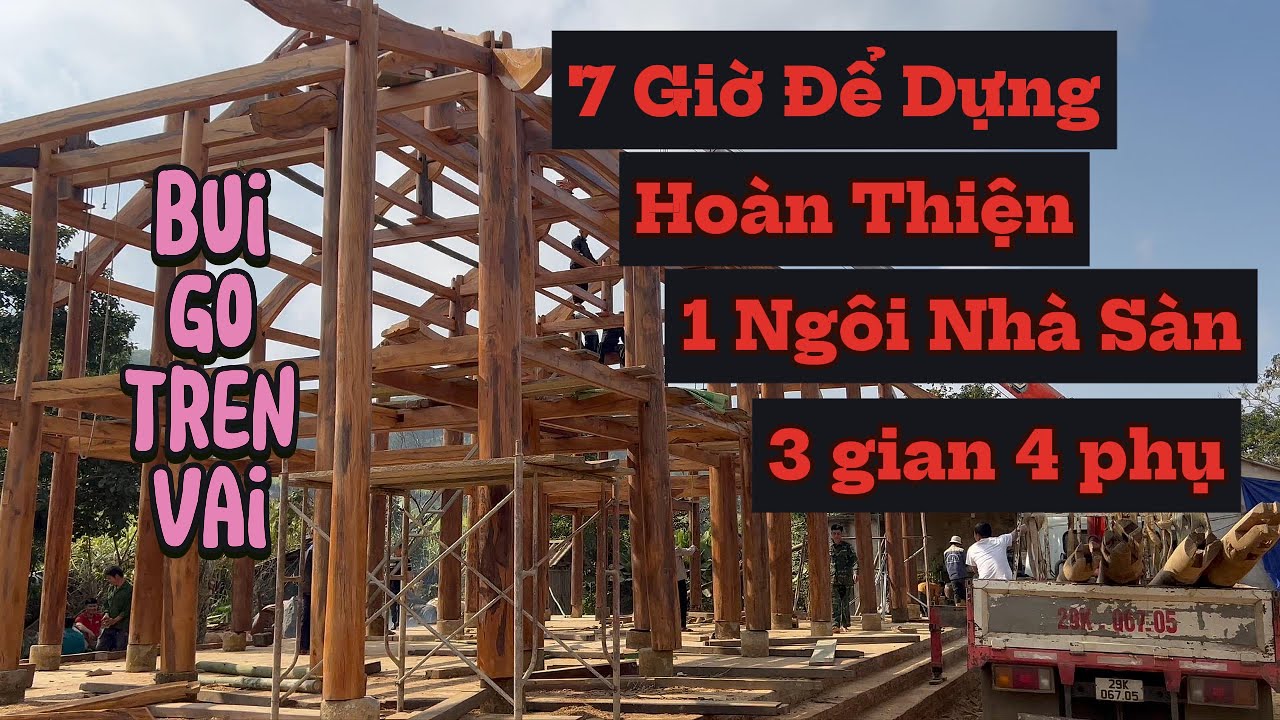 Bụi Gỗ Trên Vai - Mất 7 Giờ Để Dựng Hoàn Thiện 1 Ngôi Nhà Sàn Lớn
