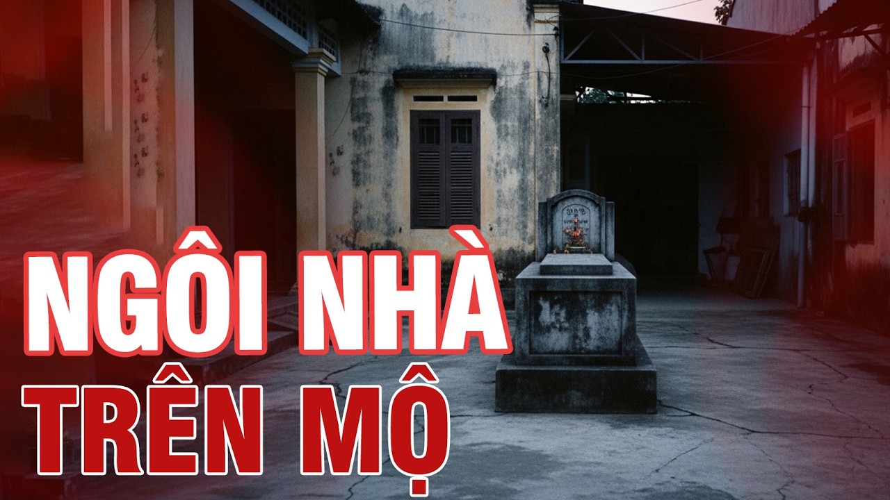 Sống Trên Đất Người Âm: Vợ Chồng Trẻ Xây Nhà Trên Mộ Cổ Và Những Chuyện Lạ Hãi Hùng.