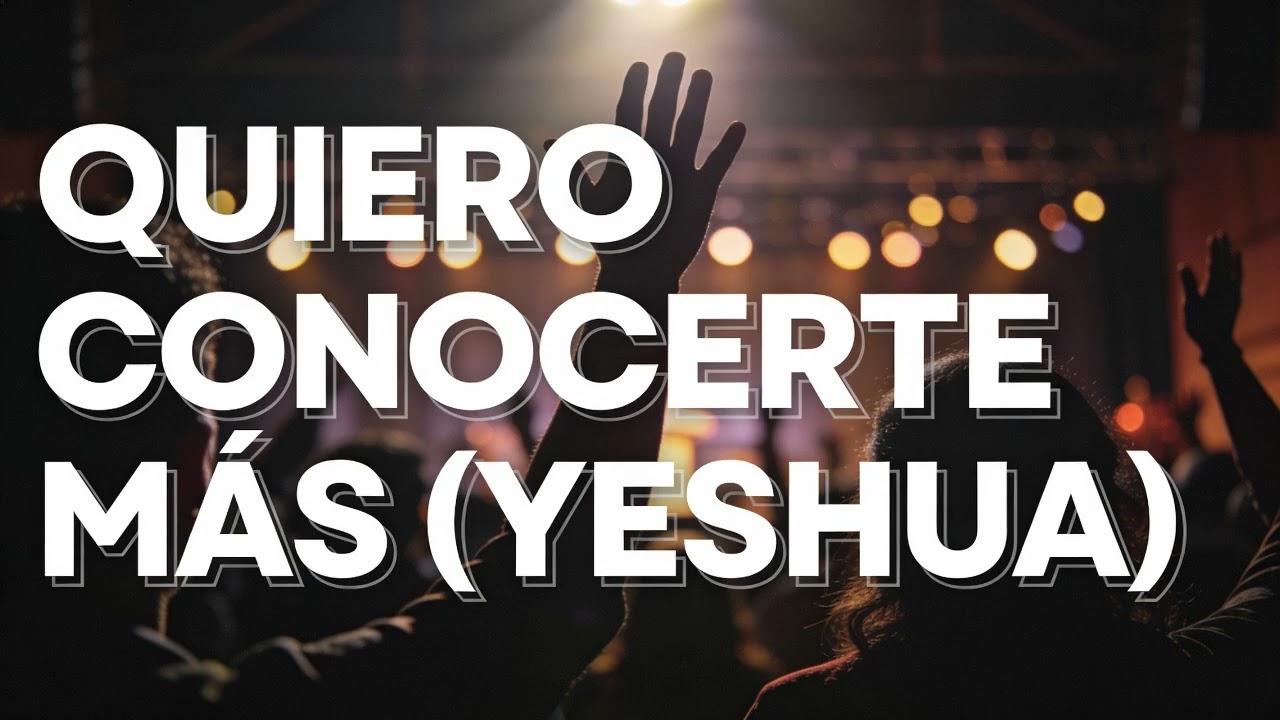 Quiero Conocerte Mas Yeshua