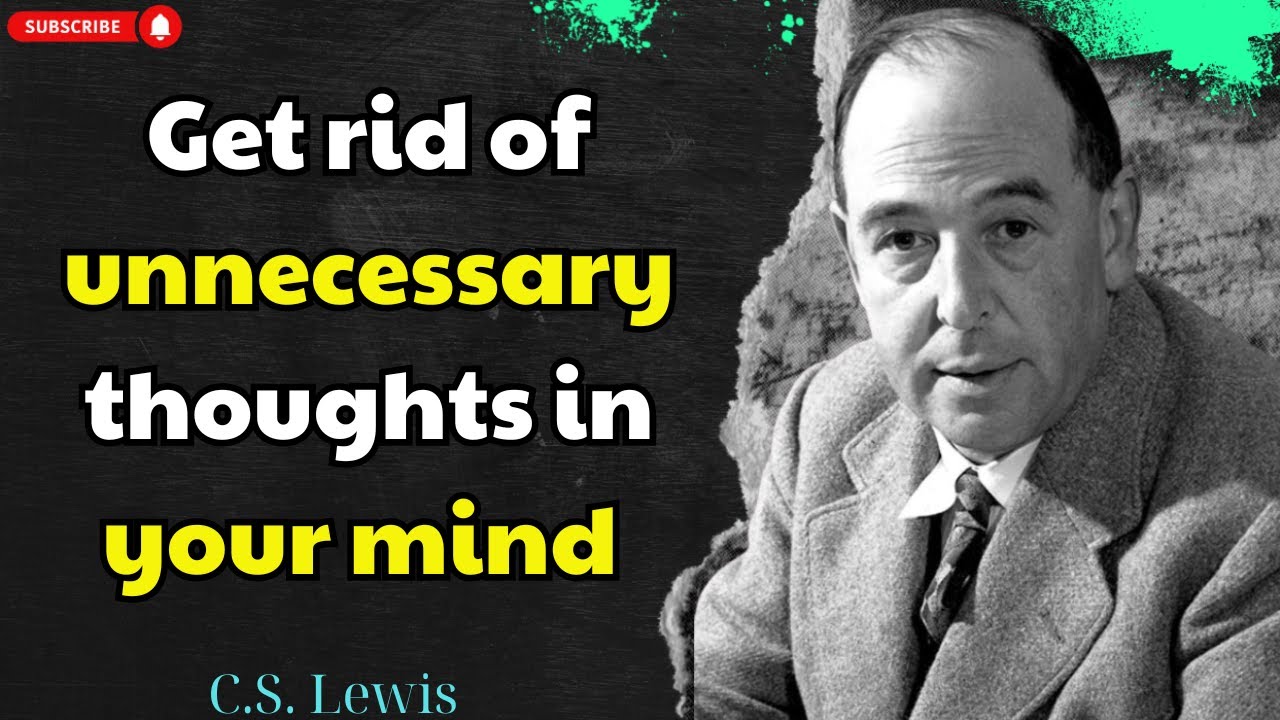 Get rid of unnecessary thoughts in your mind - C. S.  Lewis