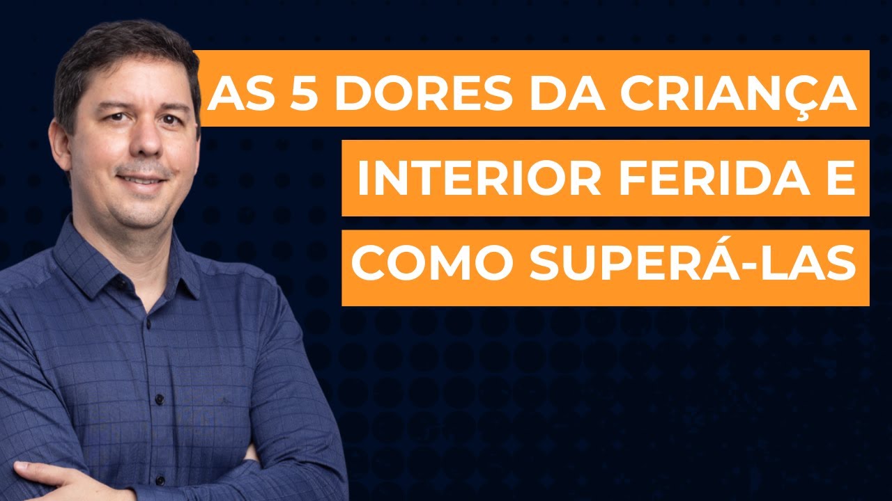 AS 5 DORES DA CRIAN&Ccedil;A INTERIOR FERIDA E COMO SUPER&Aacute;-LAS