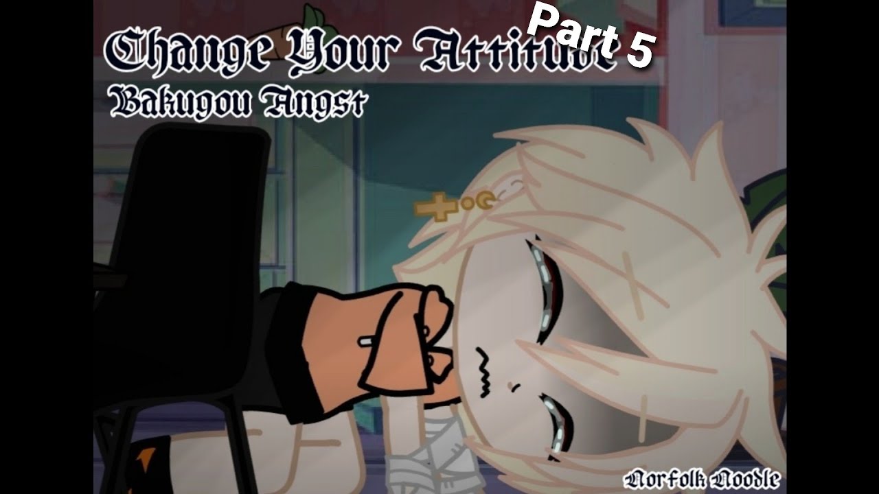 Change Your Attitude! [Part 5] {Bakugou Angst} (GCMM) !Warnings In Description! ×New Intro!×