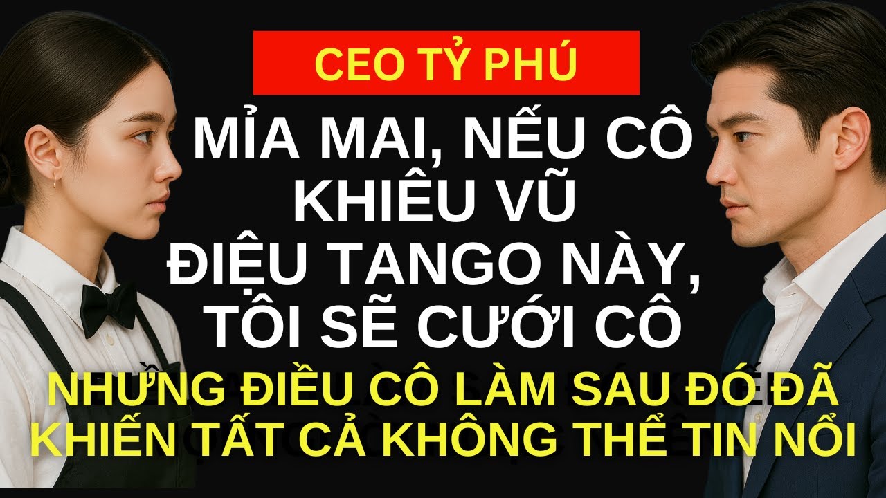 Nếu Cô Khiêu Vũ Điệu Tango Này, Tôi Sẽ Cưới Cô” Vị Tỷ Phú Mỉa Mai Cô gái Nghèo và rồi Điều Khiến Anh