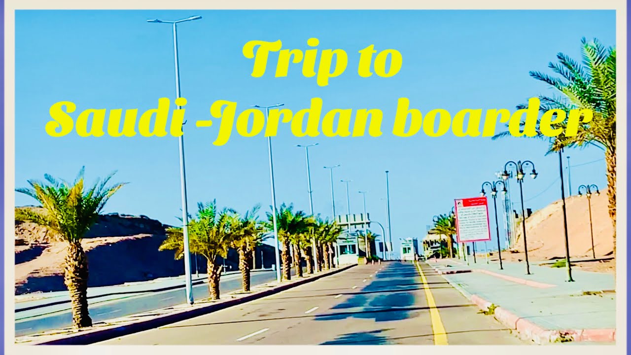 Trip to Saudi -Jordan boarder