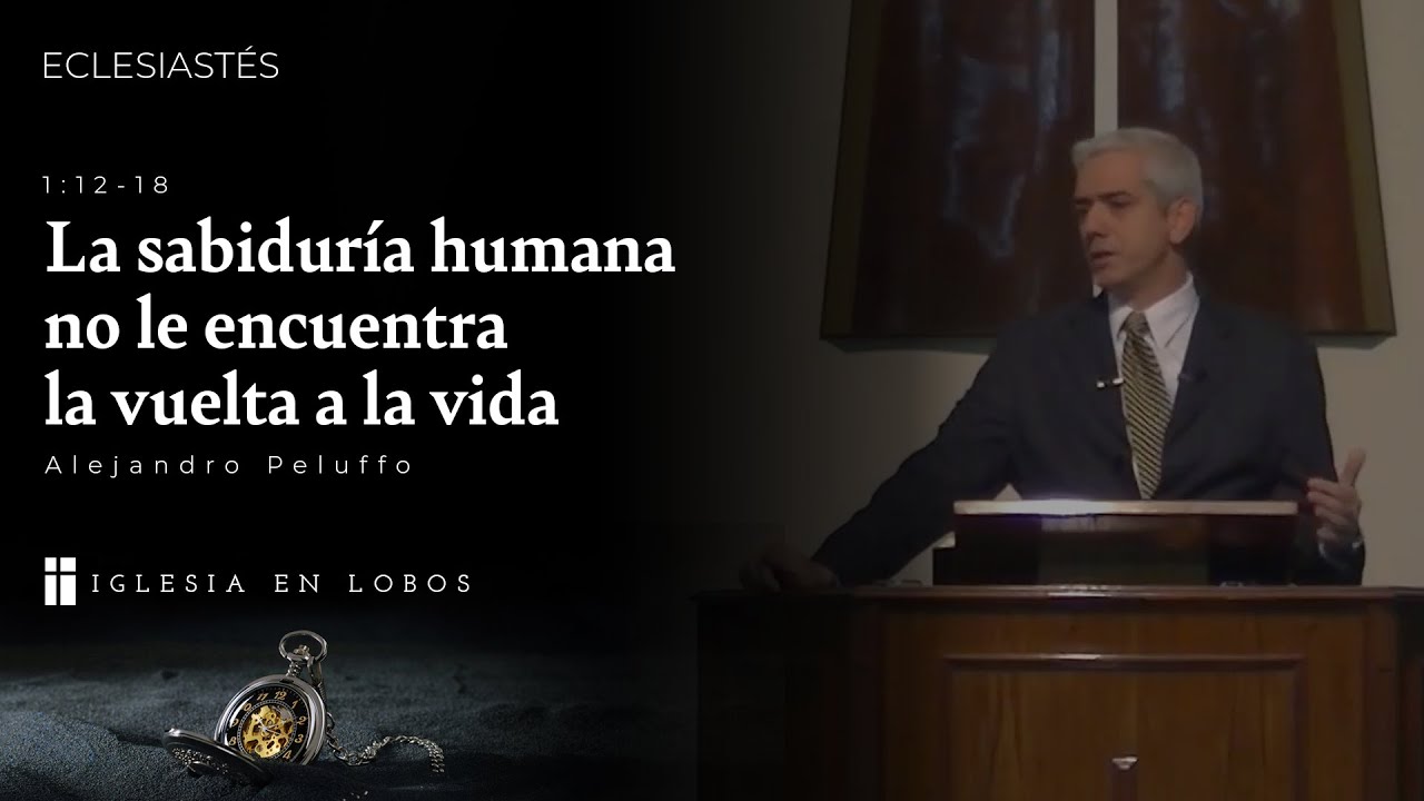 Eclesiastés 1:12-18 - La sabiduría humana no le encuentra la vuelta a la vida - A. Peluffo - IBML