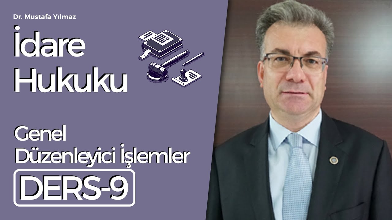 Dr. Mustafa Yılmaz- İdare Hukuku Dersleri-9: Genel Düzenleyici İşlemler
