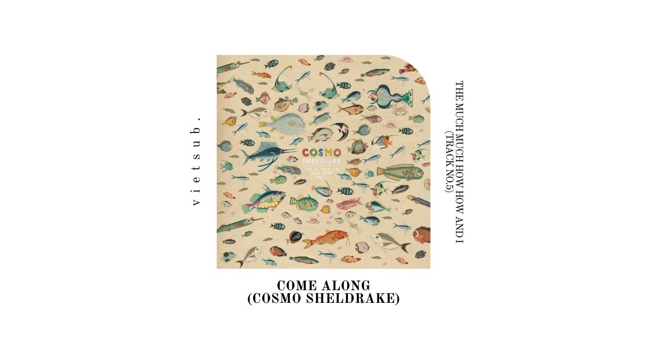 Cosmo Sheldrake, Come Along // vietsub. (THE MUCH MUCH HOW HOW AND I – Track 5)