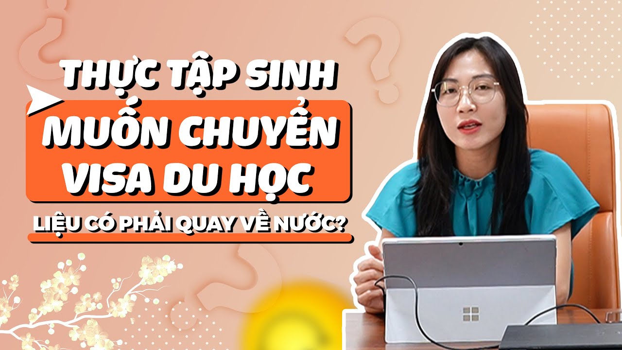 Thực tập sinh muốn chuyển visa du học liệu c&oacute; phải quay về nước?