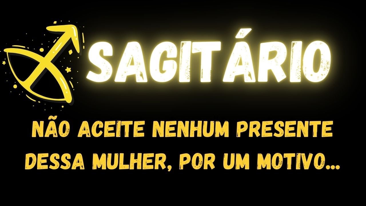 ♐️SAGITÁRIO🧐NÃO ACEITE NENHUM PRESENTE DESSA MULHER, POR UM MOTIVO...