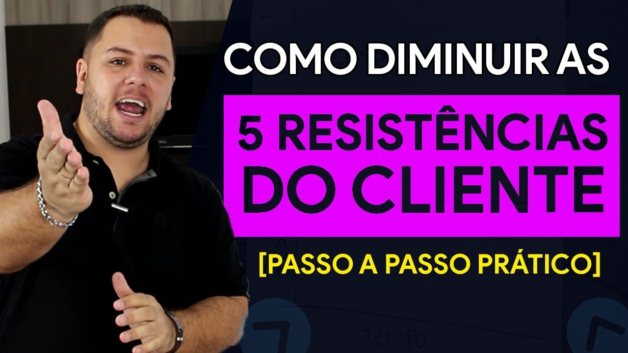 Como Diminuir as 5 Resistências do Cliente Passo a Passo