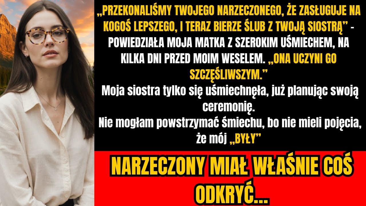 Siostra wzięła mojego narzeczonego — rodzina była dumna, ale to ja dziś się śmieję