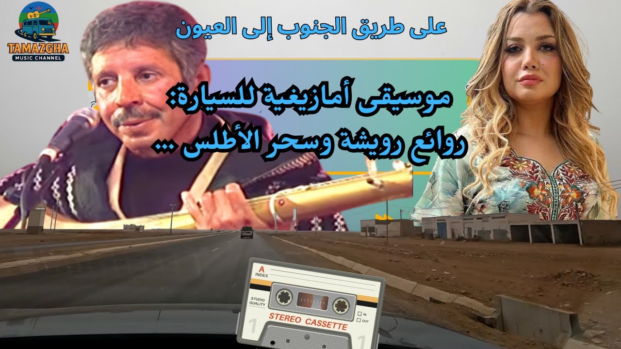 موسيقى أمازيغية للسيارة: روائع رويشة وسحر الأطلس … على طريق الجنوب إلى العيون