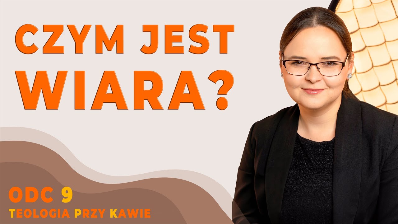 CZYM JEST I SKĄD SIĘ BIERZE WIARA ? [Teologia przy kawie ODC9]