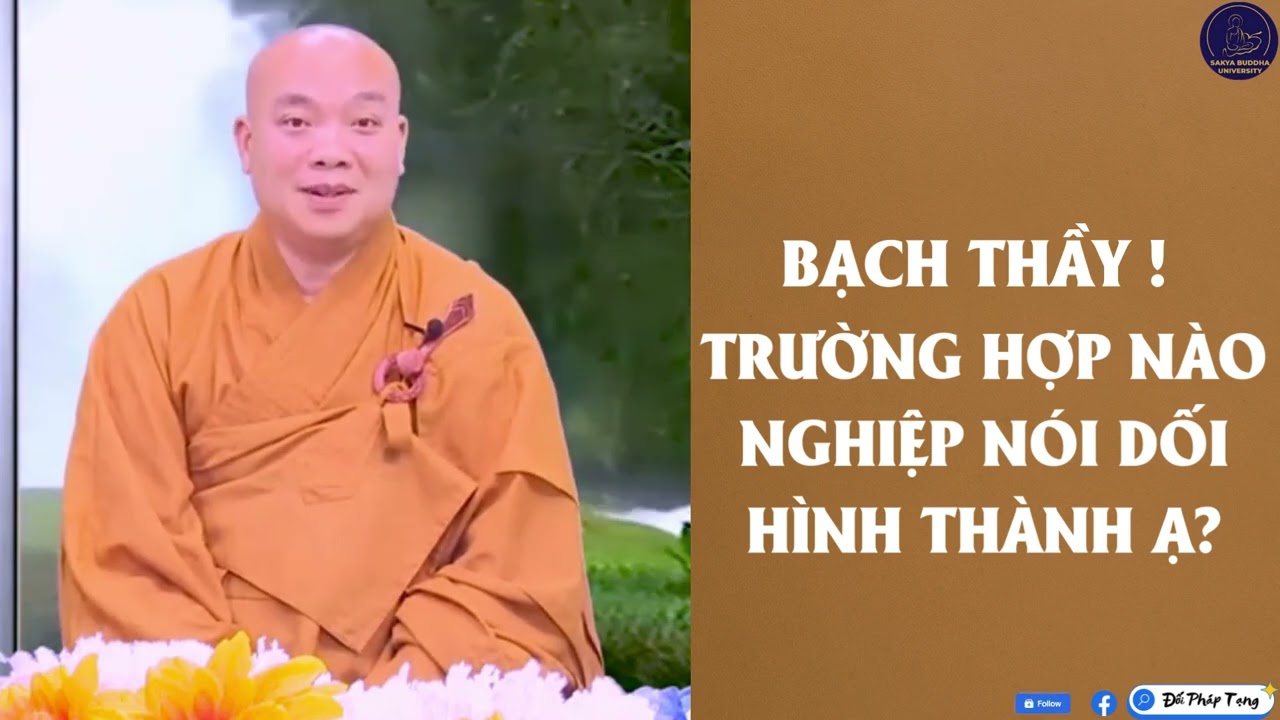 Bạch Thầy - TRƯỜNG HỢP NÀO NGHIỆP NÓI DỐI HÌNH THÀNH Ạ? : Giáo Thọ - Thầy Huyền Châu