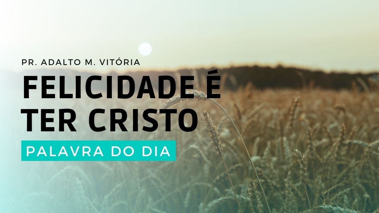 FELICIDADE É TER CRISTO - Palavra do Dia