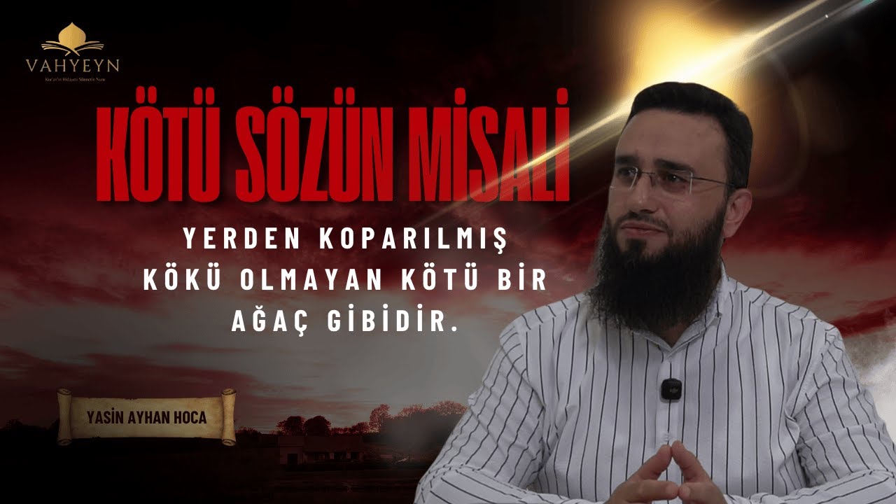 Kötü sözün misali; yerden koparılmış kökü olmayan kötü bir ağaç gibidir. | Yasin Ayhan Hoca