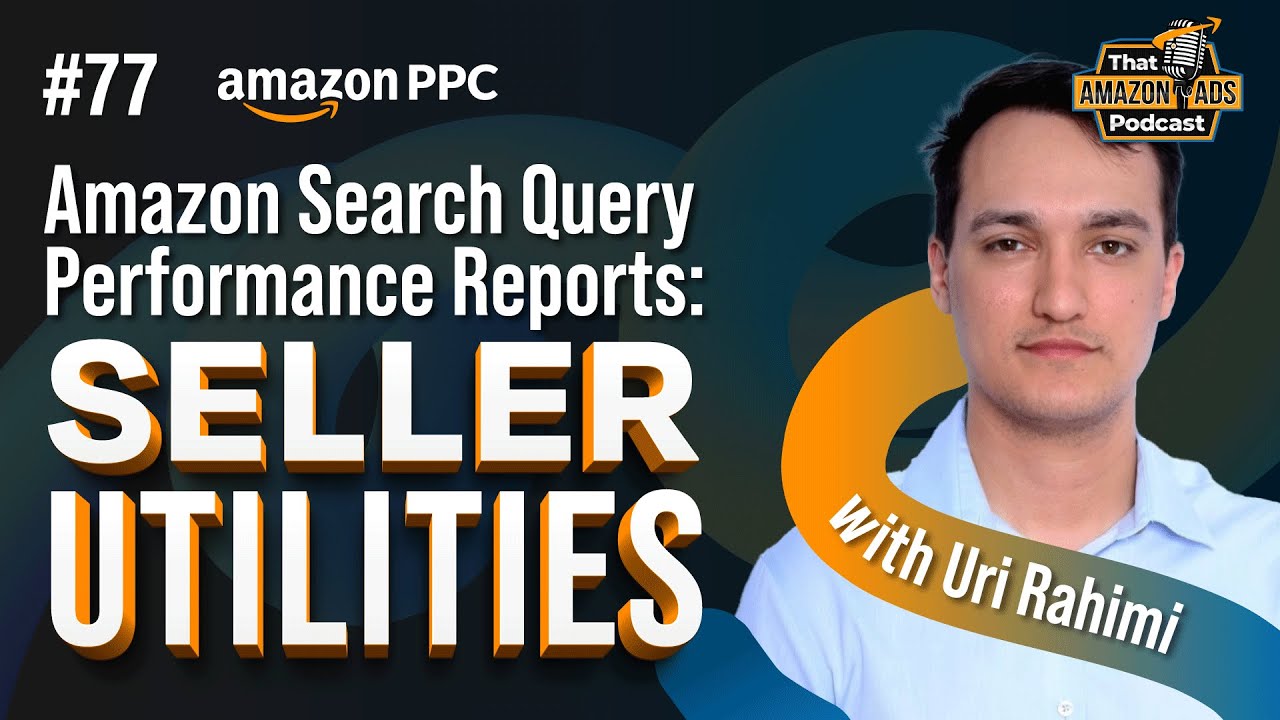 Amazon Search Query Performance Reports: Seller Central Utilities with Uri Rahimi