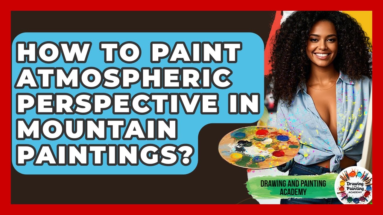 How To Paint Atmospheric Perspective In Mountain Paintings? - Drawing and Painting Academy