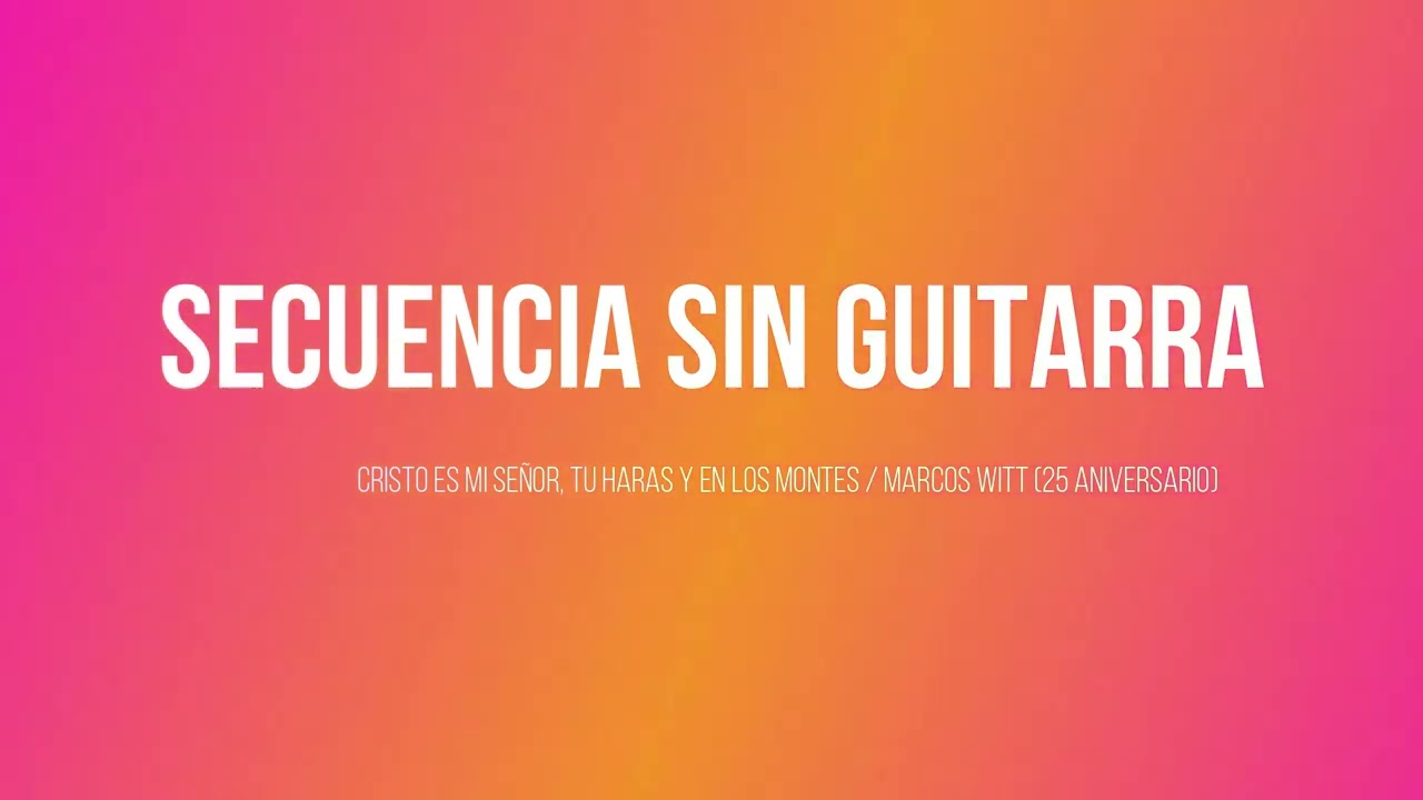 Secuencia sin Guitarra / Cristo es mi señor, tu haras, en los montes / Marcos Witt (25 aniversario)