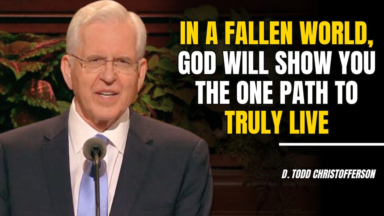 D. Todd Christofferson | In a Fallen World, God Will Show You the One Path to Truly Live