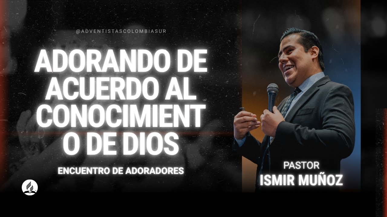 Adorando de acuerdo al conocimiento de Dios  |  Pr. Ismir Muñoz