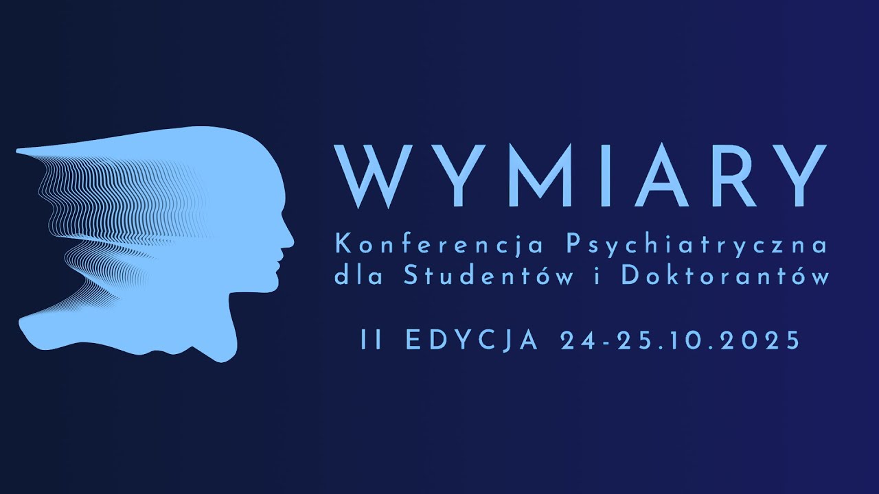 II Konferencja Psychiatryczna dla Studentów i Doktorantów "Wymiary" - Dzień II
