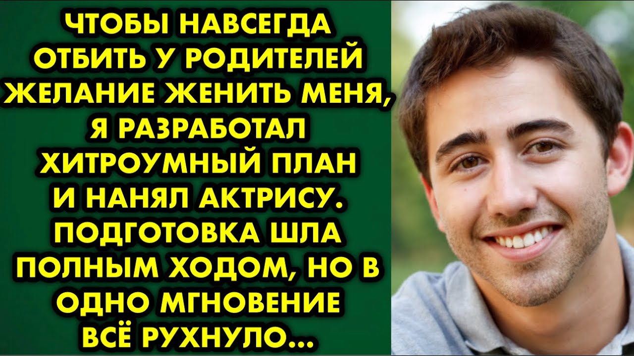 Чтобы навсегда отбить у родителей желание женить меня, я разработал хитроумный план и нанял актрису