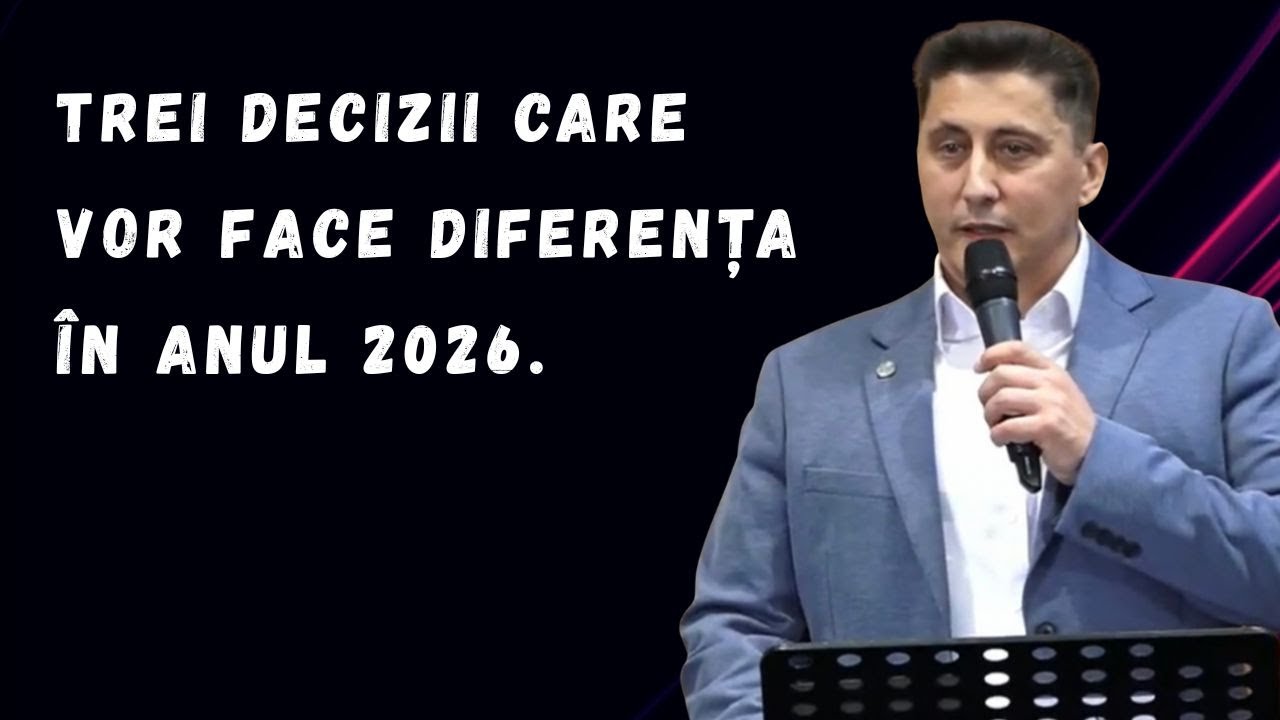 TREI DECIZII CARE VOR FACE DIFERENȚA ÎN ANUL 2026 - Pastor Tiberiu Pop