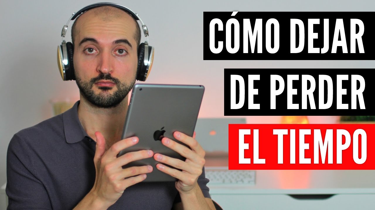 Cómo Dejar de Perder el Tiempo (aunque seas distraído)