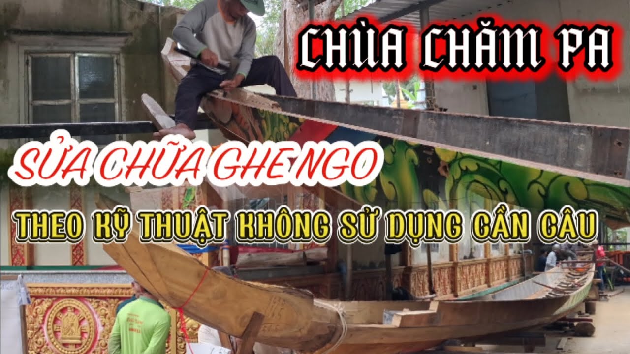 CHÙA CHĂM PA - SỬA CHỮA GHE NGO THEO KỸ THUẬT KHÔNG DÙNG CẦN CÂU
