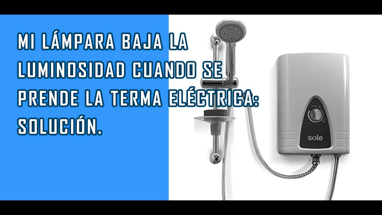 MI LÁMPARA BAJA LALUMINOSIDAD CUANDO SEPRENDE LA TERMA ELÉCTRICA:SOLUCIÓN.
