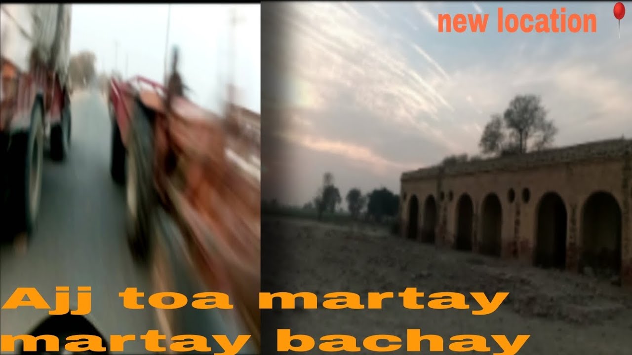 Ajj toa martay martay bachay new location unlocked 