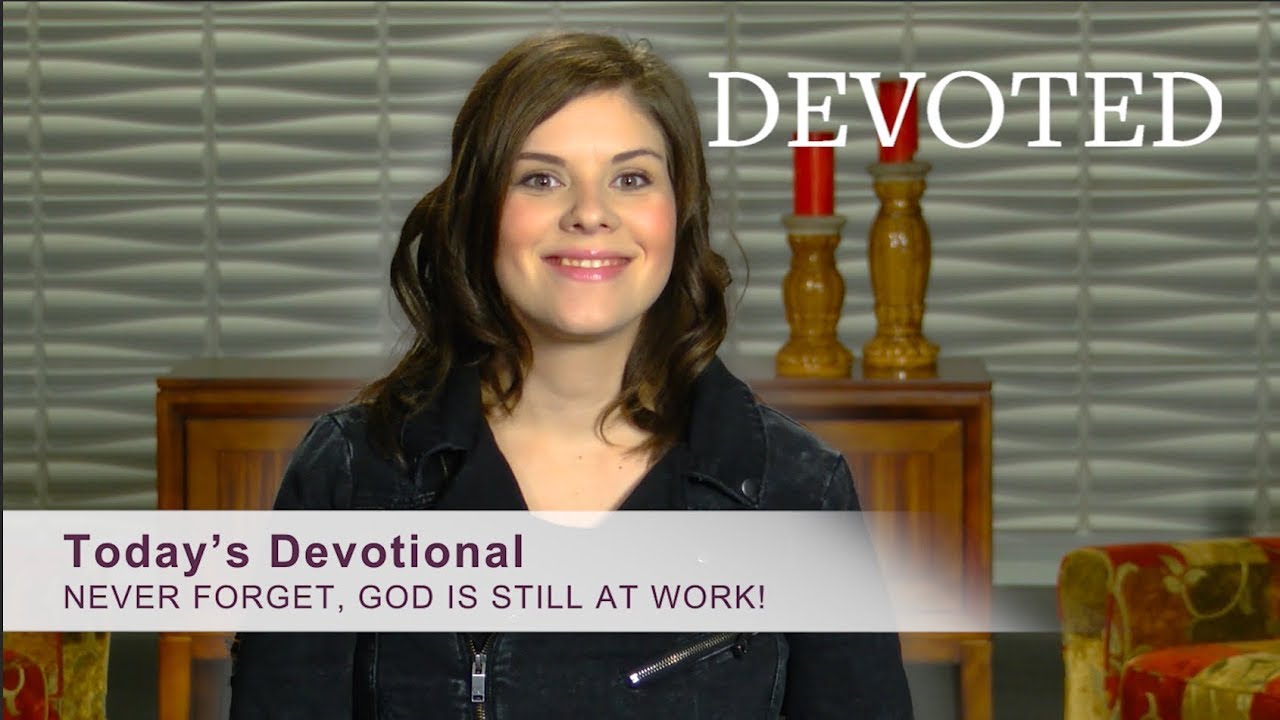 Devoted: Never Forget, God Is Still At Work! (Psalm 138:8)