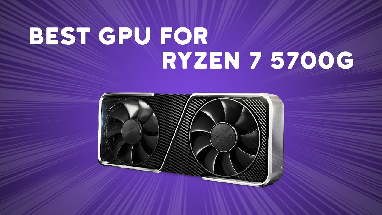 Best GPU for Ryzen 7 5700G