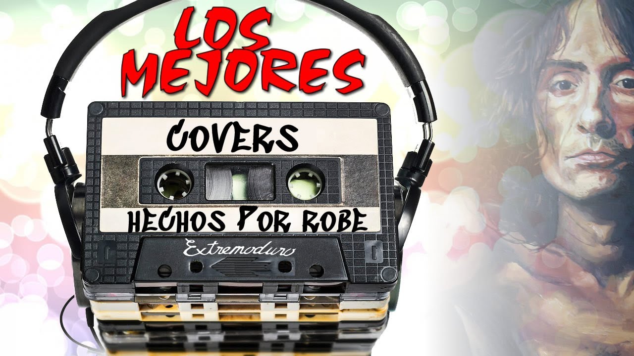 LOS 10 MEJORES COVERS HECHOS POR ROBE (O EXTREMODURO)