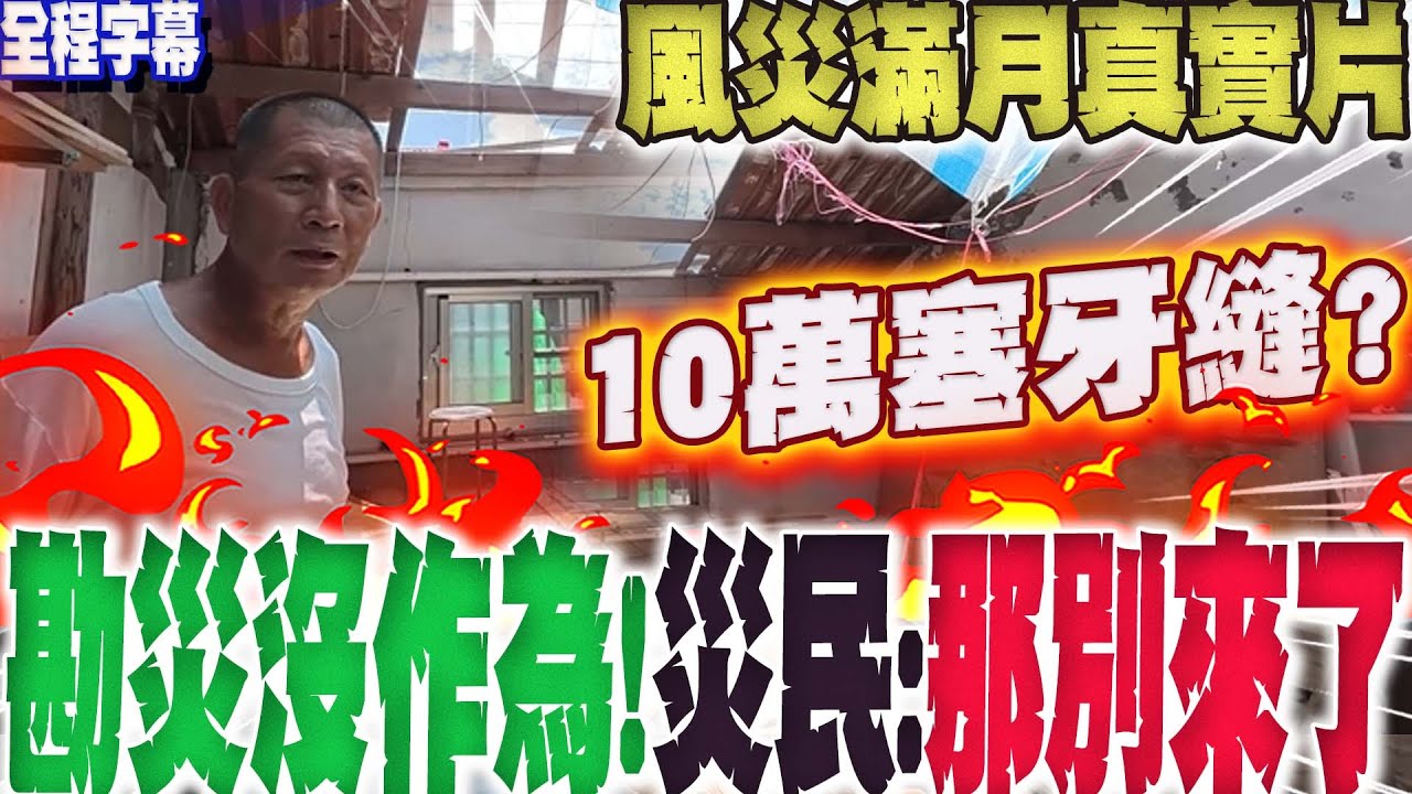 【全程字幕】楊柳颱風又要來....丹娜絲風災滿月真實片曝光!百年古厝幾乎全毀...災民怒懟:補助10萬塞牙縫?勘災沒作為就別來了!